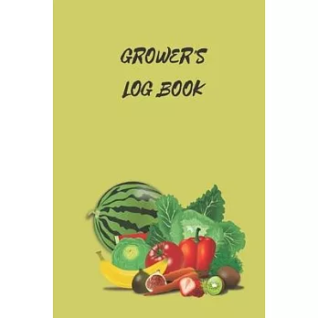 Grower’’s Logbook: Note Down Each Seed & Plant in Your Garden and the Care It Requires. Carefully Record What You Do and Track the Growth