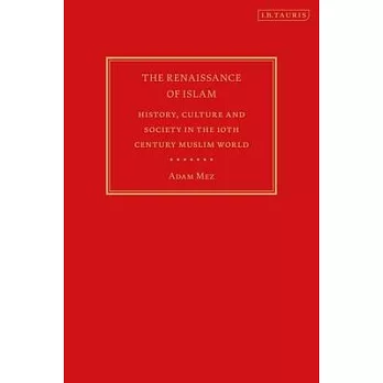 The Renaissance of Islam: History, Culture and Society in the 10th Century Muslim World