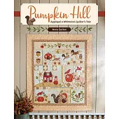 Pumpkin Hill: Appliqué a Whimsical Quilter’’s Tale