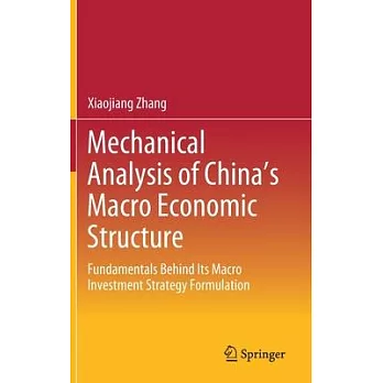 Mechanical Analysis of China’’s Macro Economic Structure: Fundamentals Behind Its Macro Investment Strategy Formulation