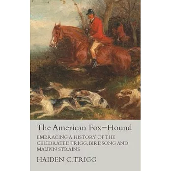 The American Fox-Hound - Embracing a History of the Celebrated Trigg, Birdsong and Maupin Strains