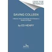 Saving Colleen: A Memoir of the Unbreakable Bond Between a Brother and Sister
