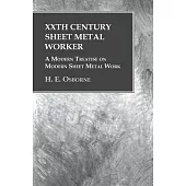 XXth Century Sheet Metal Worker - A Modern Treatise on Modern Sheet Metal Work