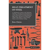 Heat-Treatment of Steel - A Comprehensive Treatise on the Hardening, Tempering, Annealing and Casehardening of Various Kinds of Steel, Including High-