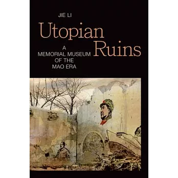 Utopian Ruins: A Memorial Museum of the Mao Era