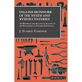 English Ironwork of the XVIIth and XVIIIth Centuries - An Historical and Analytical Account of the Development of Exterior Smithcraft
