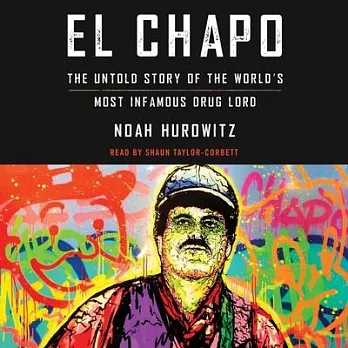 El Chapo: The Untold Story of the World’’s Most Infamous Drug Lord