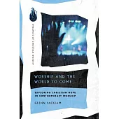 Worship and the World to Come: Exploring Christian Hope in Contemporary Worship