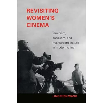 Revisiting Women’’s Cinema: Feminism, Socialism, and Mainstream Culture in Modern China