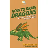 How To Draw Dragons: Your Step By Step Guide To Drawing Dragons