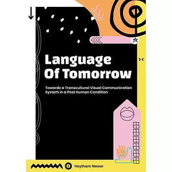 The Language of Tomorrow: Towards a Transcultural Visual Communication Sustem in a Posthuman Condition