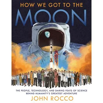 How we got to the moon : the people, technology, and daring feats of science behind humanity