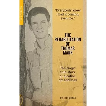 The Rehabilitation of Thomas Mark: The Tragic True Story of Alcohol, Art and Loss