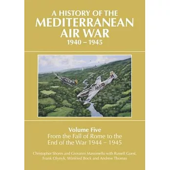 A History of the Mediterranean Air War Volume Five: From the Fall of Rome to the End of the War 1944-1945