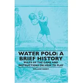 Water Polo: A Brief History, Rules of the Game and Instructions on How to Play