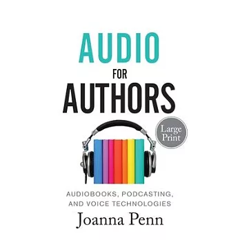 Audio For Authors Large Print: Audiobooks, Podcasting, And Voice Technologies