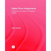 Digital Photo Assignments: Projects for All Levels of Photography Classes
