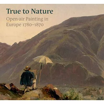 True to Nature: Open-Air Painting in Europe 1780-1870