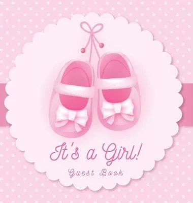 It’’s a Girl! Guest Book: Baby Shower, Sign in book, Advice for Parents, Wishes for a Baby, Bonus Gift Log, Keepsake Pages, Place for a Photo, P