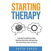 Starting Therapy: A Guide to Getting Ready, Feeling Informed, and Gaining the Most from Your Sessions