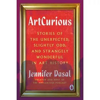 Artcurious: Stories of the Unexpected, Slightly Odd, and Strangely Wonderful in Art History