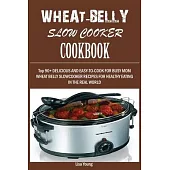 Wheat-Belly Slow Cooker Cookbook: : Top 90+ Delicious, and Easy-To-Cook for Busy Mom and Dad Wheat Belly Slow Cooker Recipes for a Healthy Eating in t