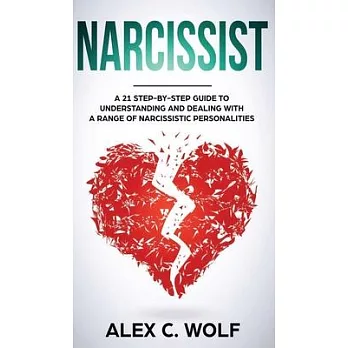 Narcissist: A 21 Step-By-Step Guide to Understanding and Dealing with a Range of Narcissistic Personalities