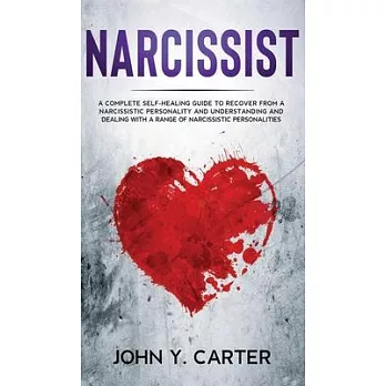 Narcissist: A Complete Self-Healing Guide To Recover From a Narcissistic Personality and Understanding And Dealing With A Range Of