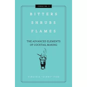 Bitters, Shrubs, Flames: The Advanced Elements of Cocktail Making