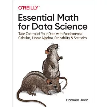 Essential Math for Data Science: Take Control of Your Data with Fundamental Calculus, Linear Algebra, Probability, and Statistics