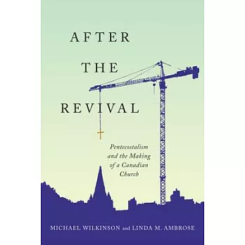 After the Revival: Pentecostalism and the Making of a Canadian Church