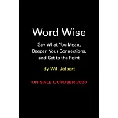Word Wise: Say What You Mean, Deepen Your Connections, and Get to the Point