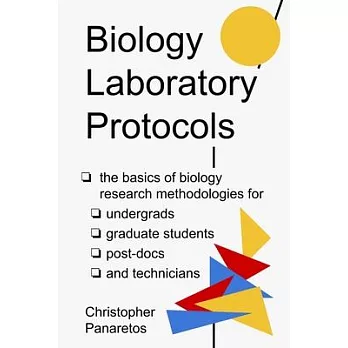 Biology Laboratory Protocols: The Basics of Biology Research Methodologies for Undergrads, Graduate Students, Post-Docs, and Technicians