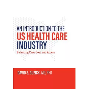 An Introduction to the Us Health Care Industry: Balancing Care, Cost, and Access