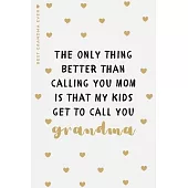 BEST GRANDMA EVER The only thing better than calling you MOM is...: Cute and Funny Lined Notebook to fill in Beautiful Gift for Nana from Grandkids