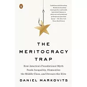 The Meritocracy Trap: How America’’s Foundational Myth Feeds Inequality, Dismantles the Middle Class, and Devours the Elite