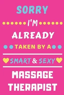 Sorry I’’m Already Taken By A Smart & Sexy Massage Therapist: Lined notebook