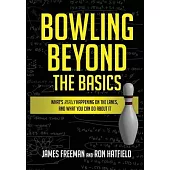 Bowling Beyond the Basics: What’’s Really Happening on the Lanes, and What You Can Do about It
