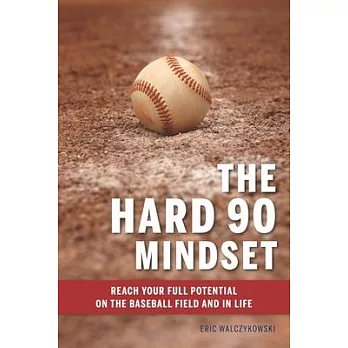 The Hard 90 Mindset: (Reach your full potential on the baseball field and in life.)