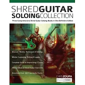Shred Guitar Soloing Compilation: Three comprehensive shred guitar soloing books in one definitive edition