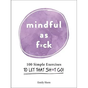 Mindful as F*ck: Simple Exercises to Let That Sh*t Go