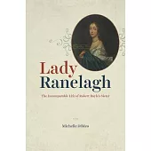 Lady Ranelagh: The Incomparable Life of Robert Boyle’’s Sister