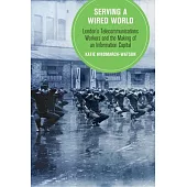 Serving a Wired World: London’’s Telecommunications Workers and the Making of an Information Capital