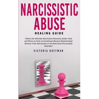 Narcissistic Abuse Healing Guide: Follow the Ultimate Narcissists Recovery Guide, Heal and Move on from an Emotional Abusive Relationship! Recover fro