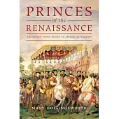 The Princes of the Renaissance: The Hidden Powers Behind an Artistic Revolution