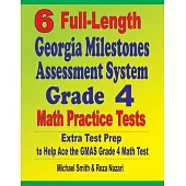 6 Full-Length Georgia Milestones Assessment System Grade 4 Math Practice Tests: Extra Test Prep to Help Ace the GMAS Grade 4 Math Test