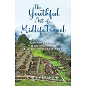 The Youthful Art of Midlife Travel: One Man’’s Journey that will Inspire You to Live your Travel Adventures