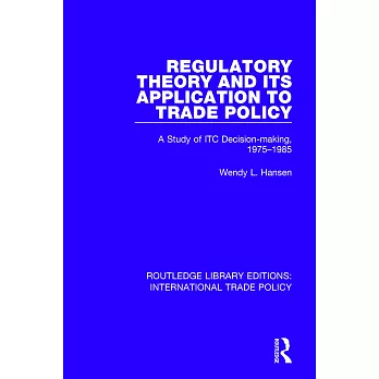 Regulatory Theory and Its Application to Trade Policy: A Study of Itc Decision-Making, 1975-1985