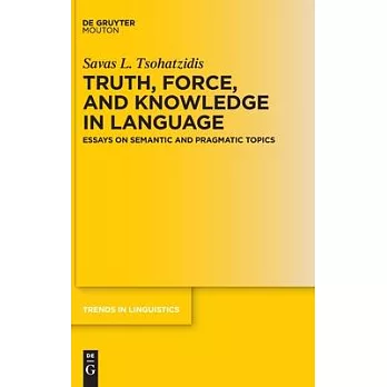 Truth, Force, and Knowledge in Language: Essays on Semantic and Pragmatic Topics