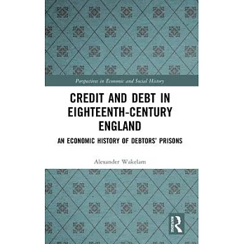 Credit and Debt in Eighteenth Century England: An Economic History of Debtors’’ Prisons